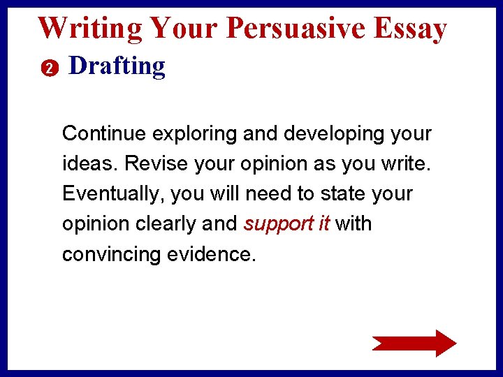 Writing Your Persuasive Essay 2 Drafting Continue exploring and developing your ideas. Revise your