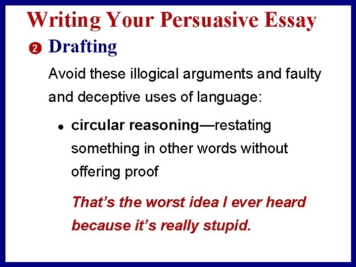 Writing Your Persuasive Essay 2 Drafting Avoid these illogical arguments and faulty and deceptive