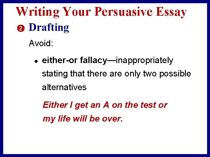 Writing Your Persuasive Essay 2 Drafting Avoid: l either-or fallacy—inappropriately stating that there are