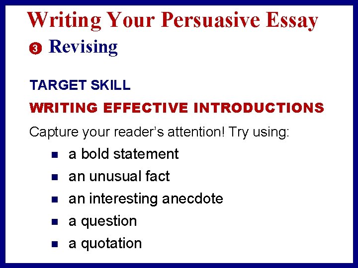 Writing Your Persuasive Essay 3 Revising TARGET SKILL WRITING EFFECTIVE INTRODUCTIONS Capture your reader’s