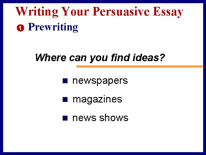 Writing Your Persuasive Essay 1 Prewriting Where can you find ideas? n newspapers n