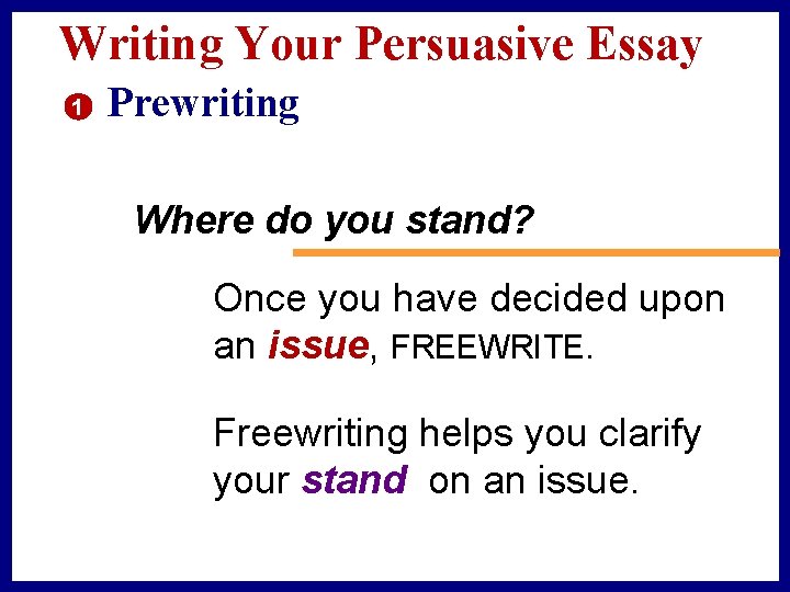 Writing Your Persuasive Essay 1 Prewriting Where do you stand? Once you have decided