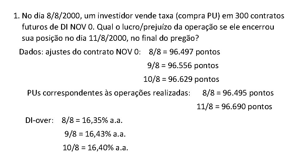 1. No dia 8/8/2000, um investidor vende taxa (compra PU) em 300 contratos futuros