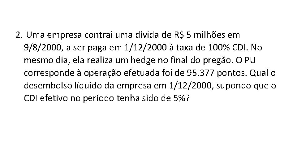 2. Uma empresa contrai uma dívida de R$ 5 milhões em 9/8/2000, a ser