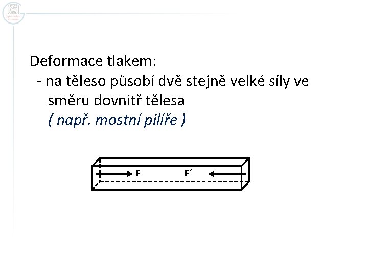 Deformace tlakem: - na těleso působí dvě stejně velké síly ve směru dovnitř tělesa