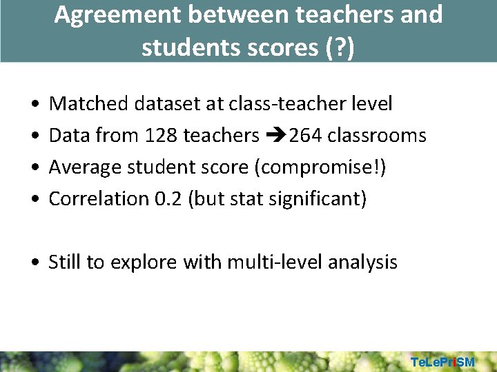 Agreement between teachers and students scores (? ) • • Matched dataset at class-teacher