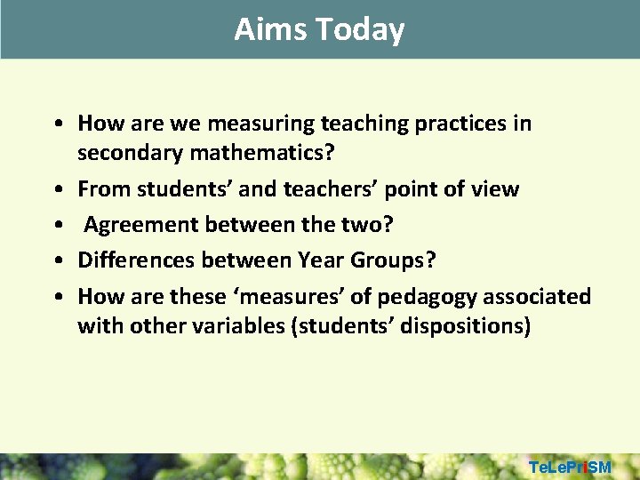 Aims Today • How are we measuring teaching practices in secondary mathematics? • From