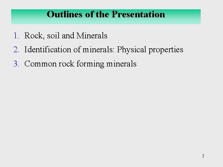 Outlines of the Presentation 1. Rock, soil and Minerals 2. Identification of minerals: Physical