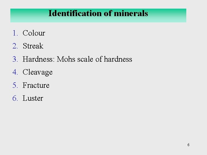 Identification of minerals 1. Colour 2. Streak 3. Hardness: Mohs scale of hardness 4.