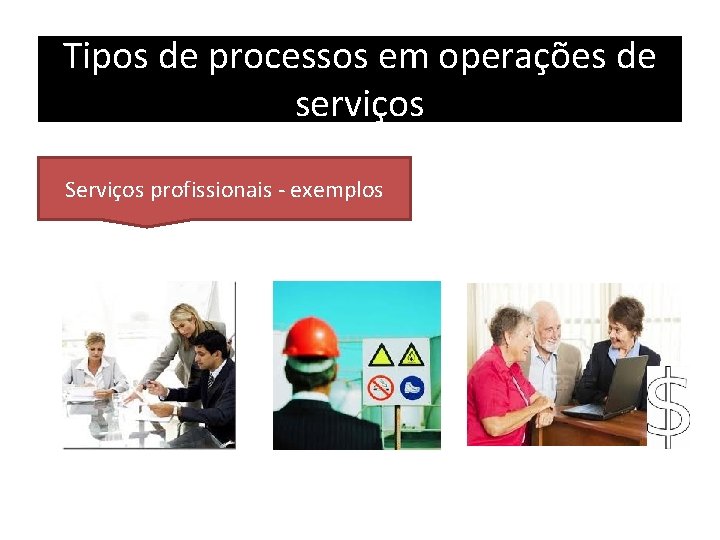 Tipos de processos em operações de serviços Serviços profissionais - exemplos 