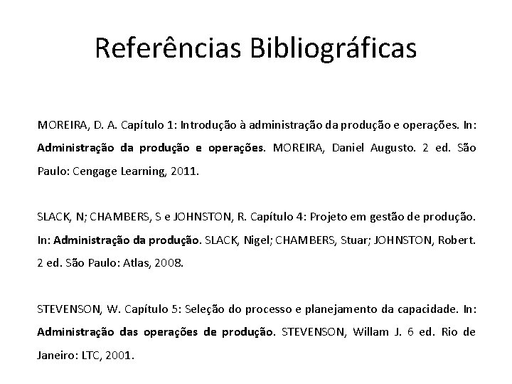 Referências Bibliográficas MOREIRA, D. A. Capítulo 1: Introdução à administração da produção e operações.