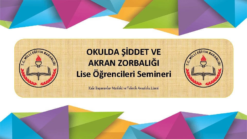 OKULDA ŞİDDET VE AKRAN ZORBALIĞI Lise Öğrencileri Semineri Kale Başaranlar Mesleki ve Teknik Anadolu