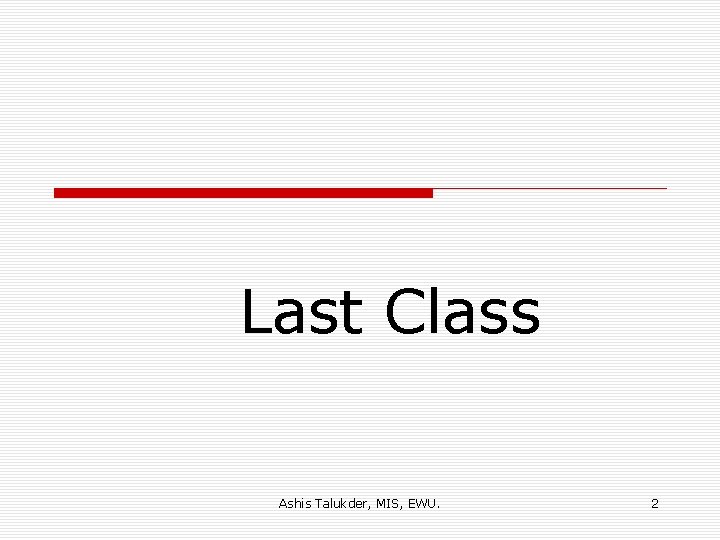 Last Class Ashis Talukder, MIS, EWU. 2 