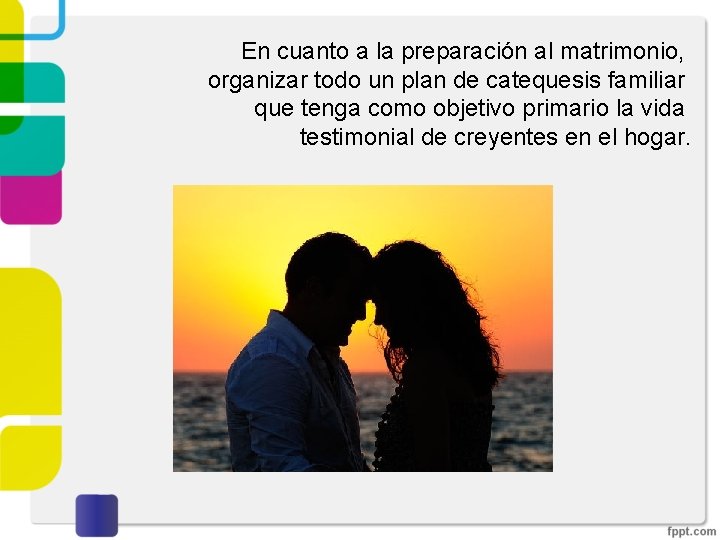 En cuanto a la preparación al matrimonio, organizar todo un plan de catequesis familiar