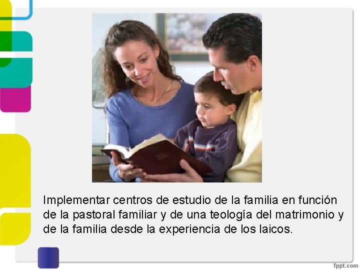 Implementar centros de estudio de la familia en función de la pastoral familiar y