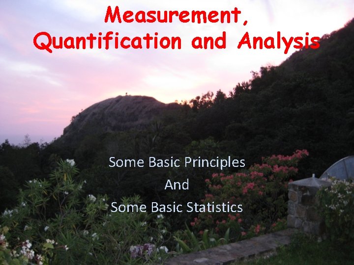 Measurement, Quantification and Analysis Some Basic Principles And Some Basic Statistics 