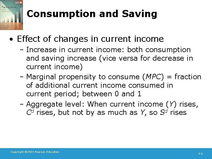 Consumption and Saving • Effect of changes in current income – Increase in current