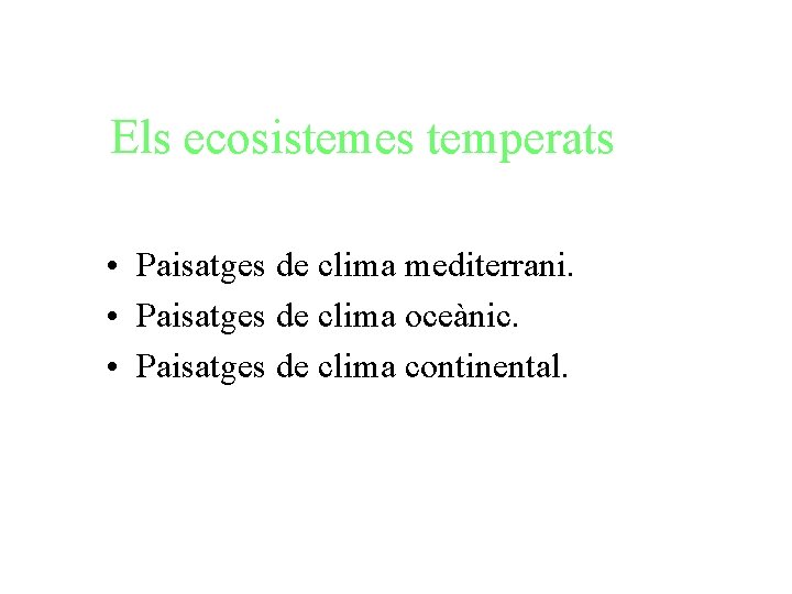 Els ecosistemes temperats • Paisatges de clima mediterrani. • Paisatges de clima oceànic. •