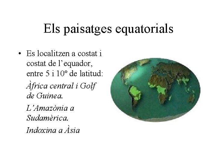 Els paisatges equatorials • Es localitzen a costat i costat de l’equador, entre 5