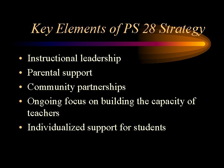 Key Elements of PS 28 Strategy • • Instructional leadership Parental support Community partnerships Key Elements of PS 28 Strategy • • Instructional leadership Parental support Community partnerships