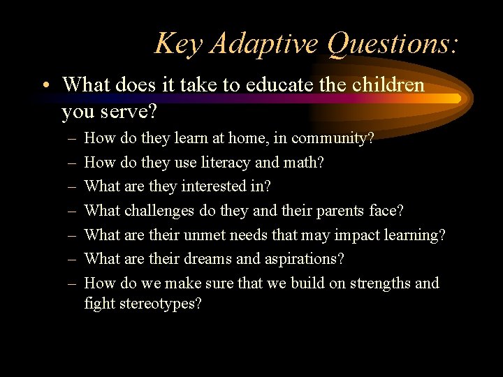 Key Adaptive Questions: • What does it take to educate the children you serve? Key Adaptive Questions: • What does it take to educate the children you serve?