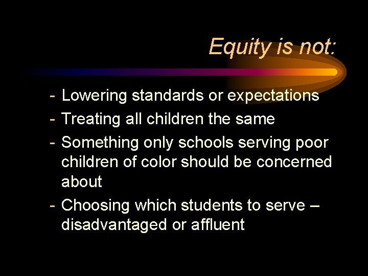 Equity is not: - Lowering standards or expectations - Treating all children the same Equity is not: - Lowering standards or expectations - Treating all children the same