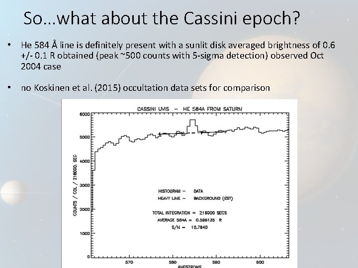 So…what about the Cassini epoch? • He 584 Å line is definitely present with So…what about the Cassini epoch? • He 584 Å line is definitely present with