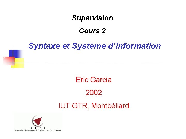 Supervision Cours 2 Syntaxe et Système d’information Eric Garcia 2002 IUT GTR, Montbéliard 