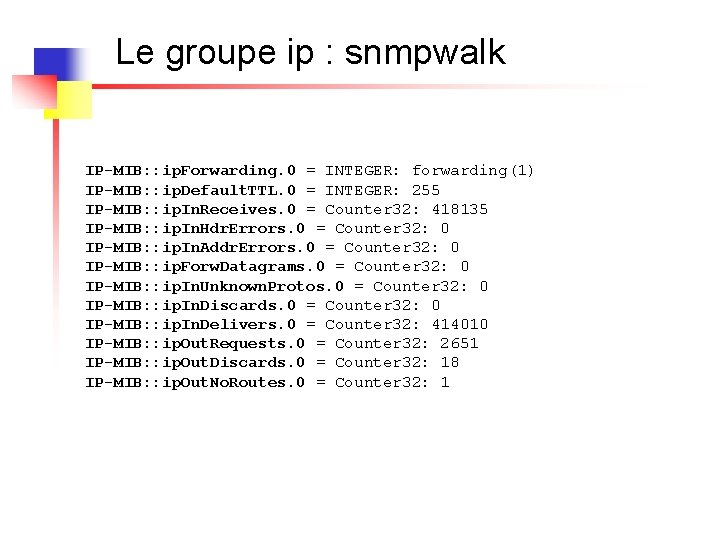 Le groupe ip : snmpwalk IP-MIB: : ip. Forwarding. 0 = INTEGER: forwarding(1) IP-MIB: