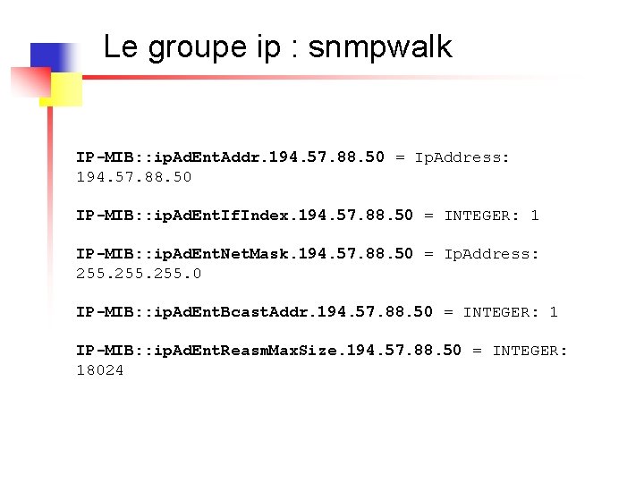 Le groupe ip : snmpwalk IP-MIB: : ip. Ad. Ent. Addr. 194. 57. 88.