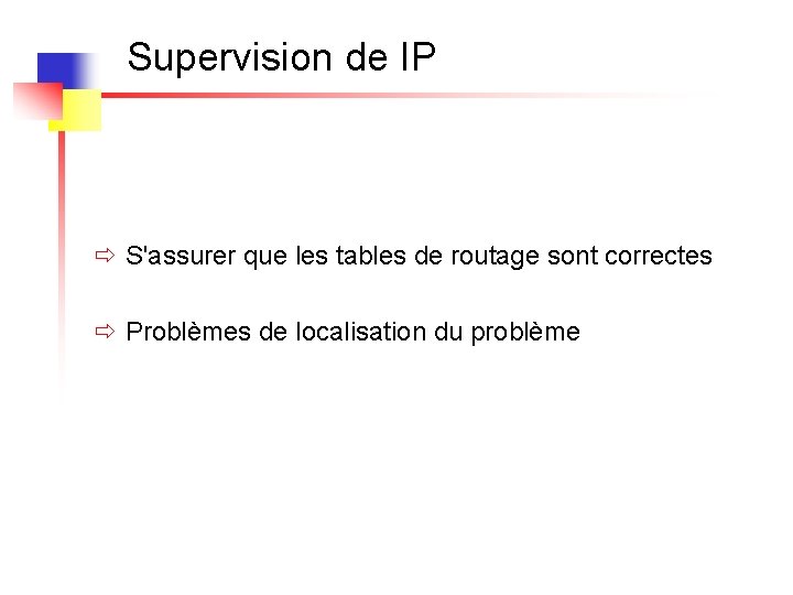 Supervision de IP ð S'assurer que les tables de routage sont correctes ð Problèmes