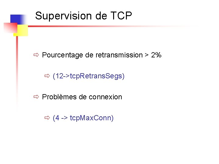 Supervision de TCP ð Pourcentage de retransmission > 2% ð (12 ->tcp. Retrans. Segs)