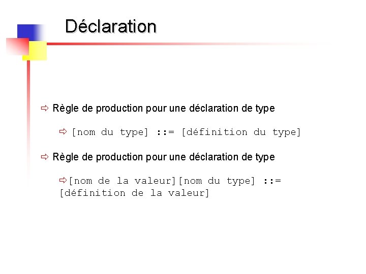 Déclaration ð Règle de production pour une déclaration de type ð [nom du type]