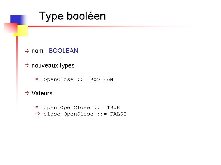 Type booléen ð nom : BOOLEAN ð nouveaux types ð Open. Close : :