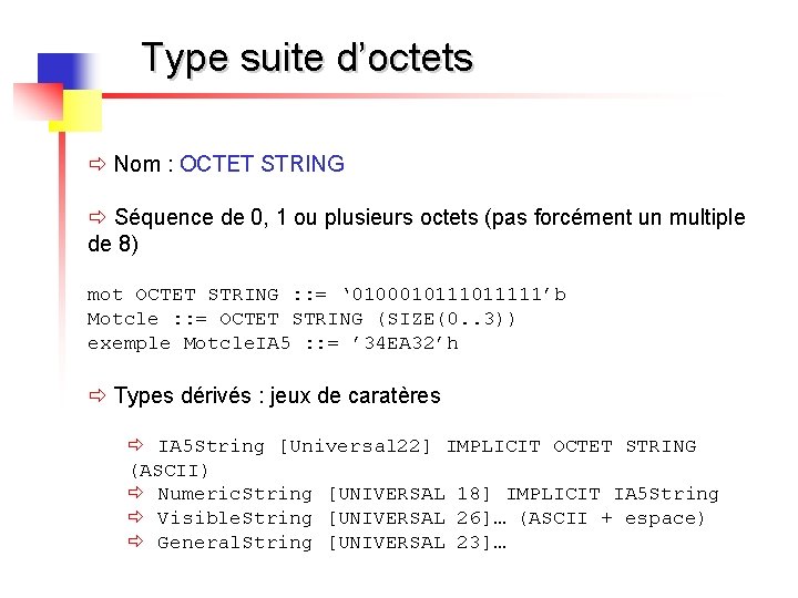 Type suite d’octets ð Nom : OCTET STRING ð Séquence de 0, 1 ou