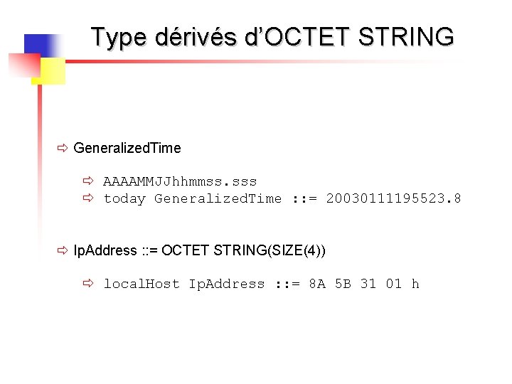 Type dérivés d’OCTET STRING ð Generalized. Time ð AAAAMMJJhhmmss. sss ð today Generalized. Time