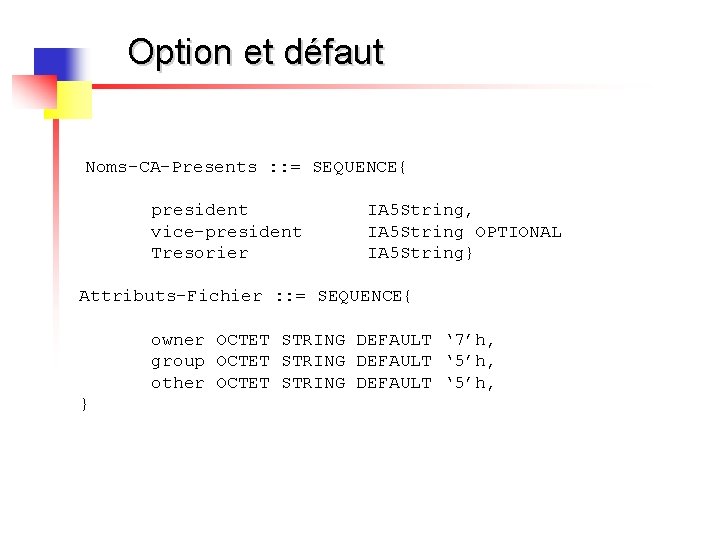 Option et défaut Noms-CA-Presents : : = SEQUENCE{ president vice-president Tresorier IA 5 String,