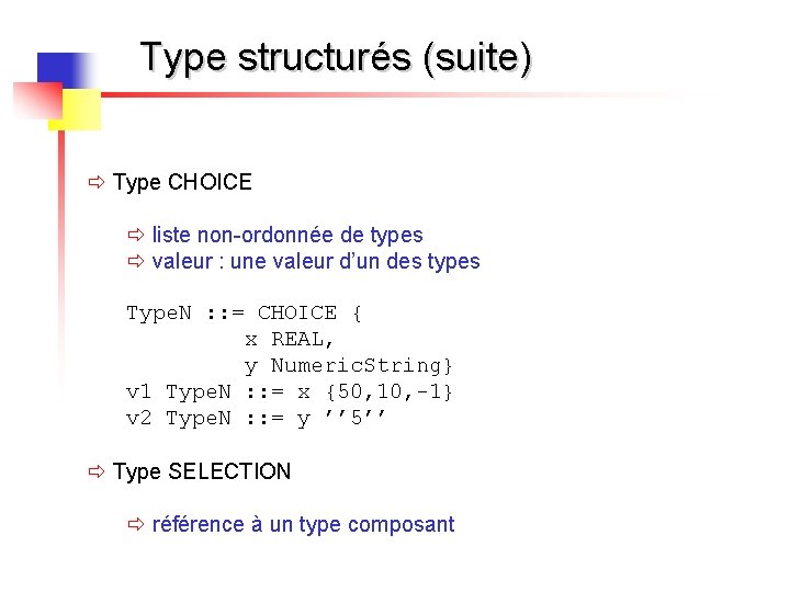 Type structurés (suite) ð Type CHOICE ð liste non-ordonnée de types ð valeur :