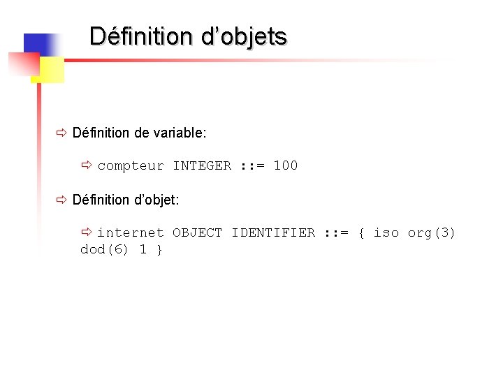 Définition d’objets ð Définition de variable: ð compteur INTEGER : : = 100 ð