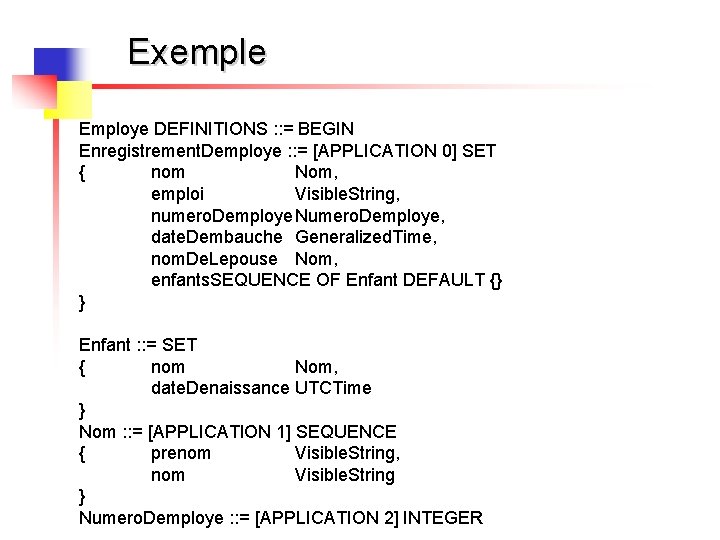 Exemple Employe DEFINITIONS : : = BEGIN Enregistrement. Demploye : : = [APPLICATION 0]