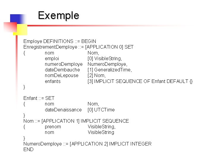 Exemple Employe DEFINITIONS : : = BEGIN Enregistrement. Demploye : : = [APPLICATION 0]