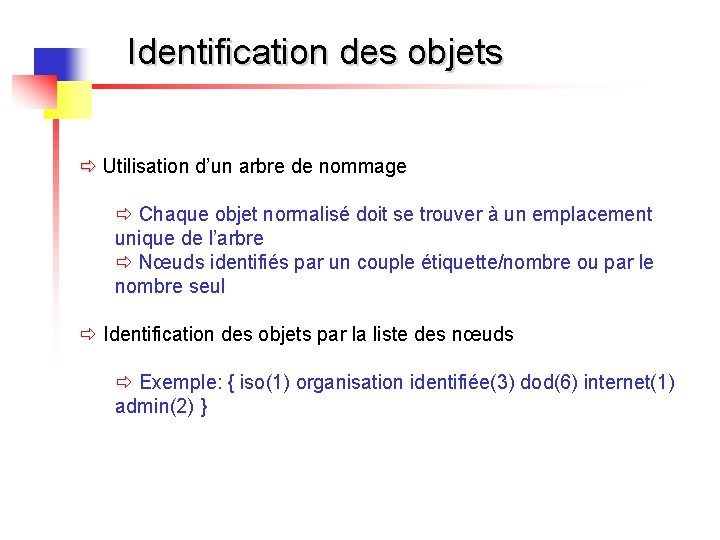 Identification des objets ð Utilisation d’un arbre de nommage ð Chaque objet normalisé doit