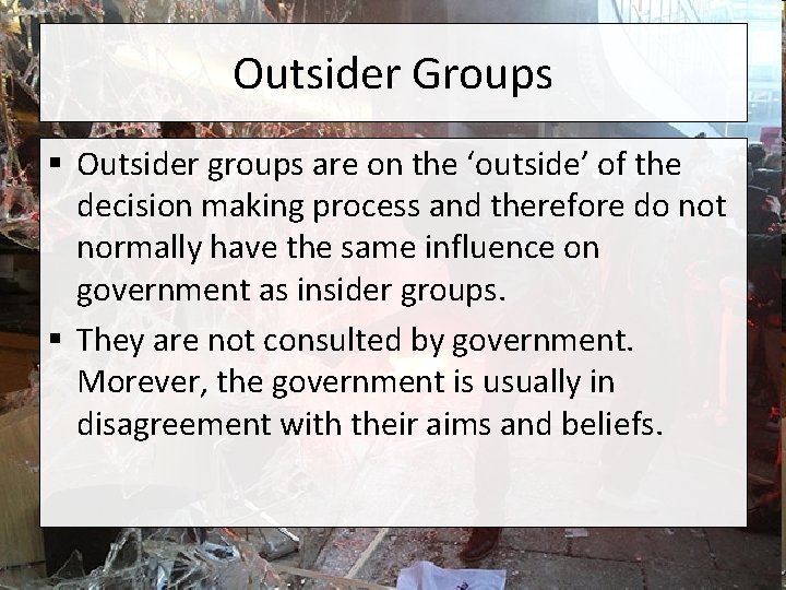 Outsider Groups § Outsider groups are on the ‘outside’ of the decision making process