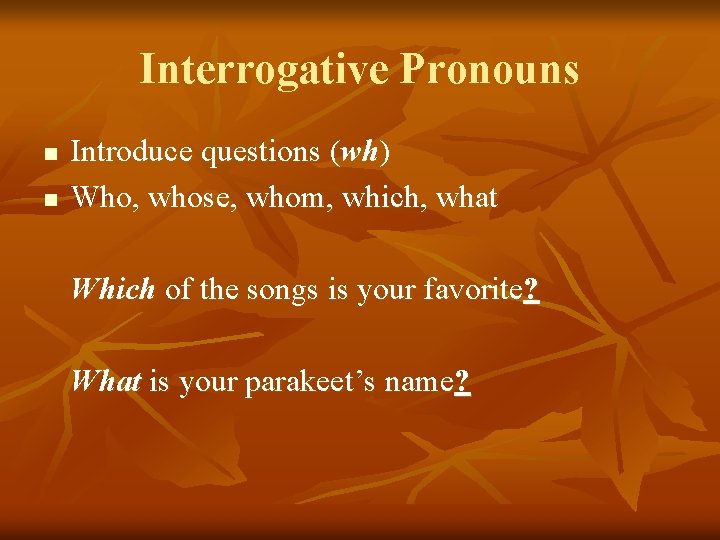 Interrogative Pronouns n n Introduce questions (wh) Who, whose, whom, which, what Which of