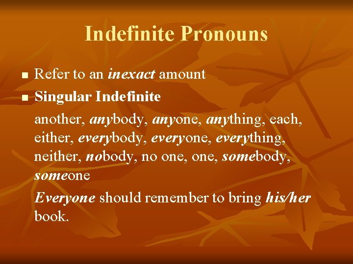 Indefinite Pronouns n n Refer to an inexact amount Singular Indefinite another, anybody, anyone,