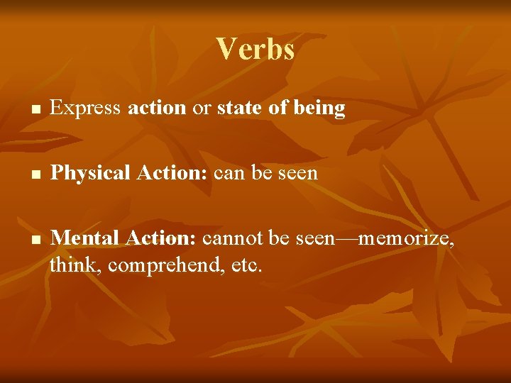 Verbs n Express action or state of being n Physical Action: can be seen
