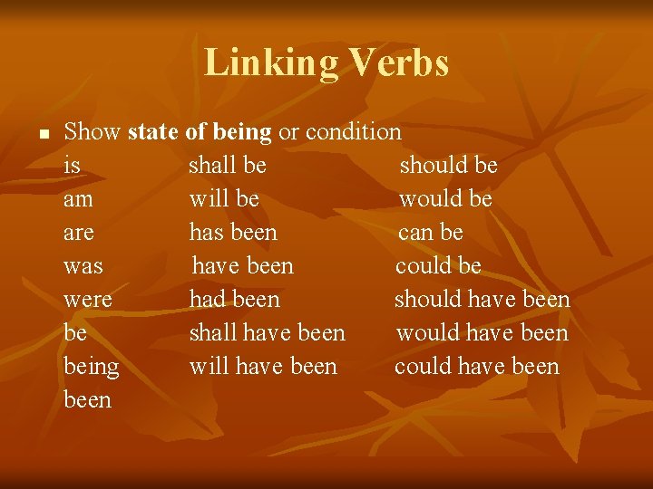 Linking Verbs n Show state of being or condition is shall be should be