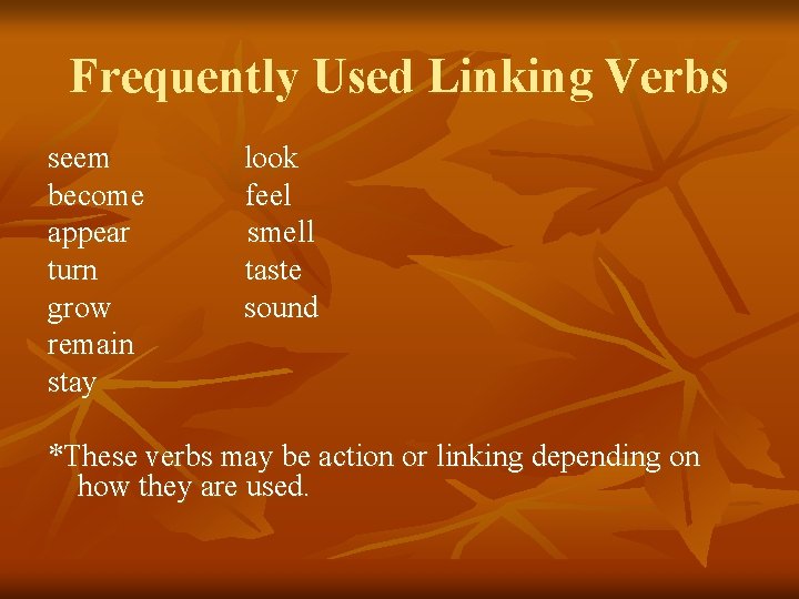 Frequently Used Linking Verbs seem become appear turn grow remain stay look feel smell