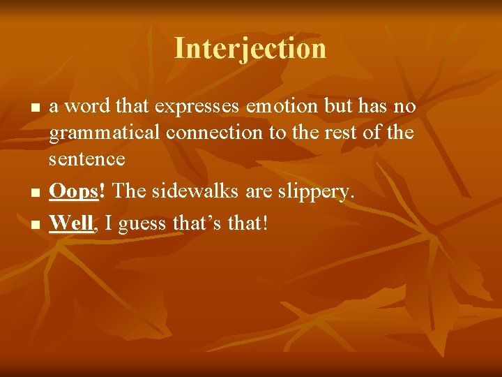 Interjection n a word that expresses emotion but has no grammatical connection to the