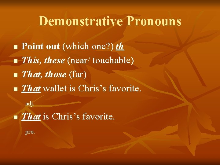 Demonstrative Pronouns n n Point out (which one? ) th This, these (near/ touchable)